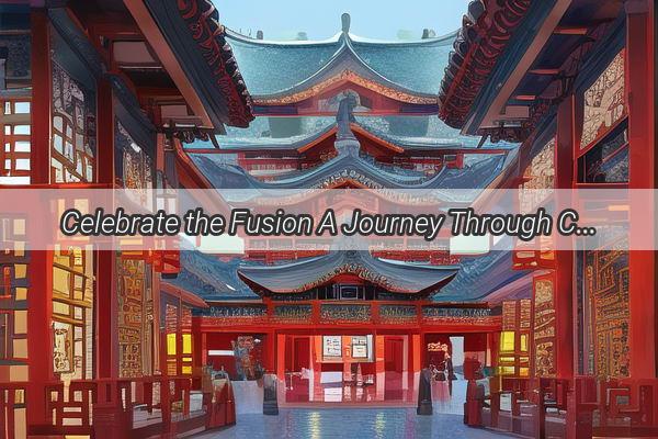 Celebrate the Fusion A Journey Through Chinese Traditions and Their Western Echoes